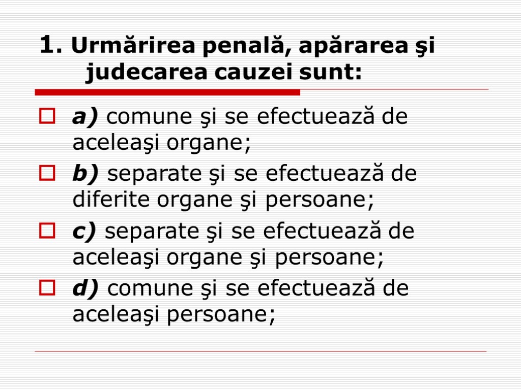 1. Urmărirea penală, apărarea şi judecarea cauzei sunt: a) comune şi se efectuează de